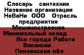 Слесарь - сантехник › Название организации ­ НеВаНи, ООО › Отрасль предприятия ­ Машиностроение › Минимальный оклад ­ 70 000 - Все города Работа » Вакансии   . Пензенская обл.,Мокшанский р-н